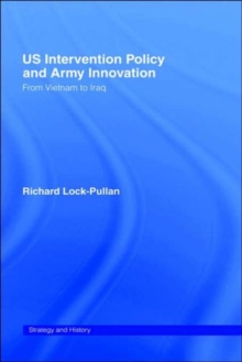 US Intervention Policy and Army Innovation : From Vietnam to Iraq, Hardback Book US Intervention Policy and Army Innovation : From Vietnam to Iraq, Hardback Book