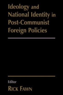 Ideology and National Identity in Post-communist Foreign Policy, Paperback / softback Book Ideology and National Identity in Post-communist Foreign Policy, Paperback / softback Book