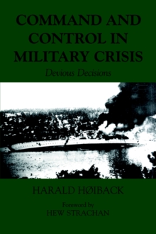 Command and Control in Military Crisis : Devious Decisions, Paperback / softback Book Command and Control in Military Crisis : Devious Decisions, Paperback / softback Book