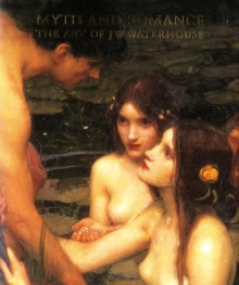 Myth and Romance : The Art of J W Waterhouse, Paperback Book Myth and Romance : The Art of J W Waterhouse, Paperback Book