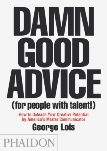 Damn Good Advice (For People with Talent!) : How To Unleash Your Creative Potential by America's Master Communicator