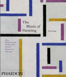 The Music of Painting : Music, Modernism and the Visual Arts from the Romantics to John Cage, Paperback Book The Music of Painting : Music, Modernism and the Visual Arts from the Romantics to John Cage, Paperback Book