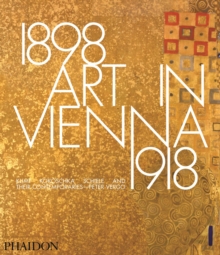 Art in Vienna 1898-1918 : Klimt, Kokoschka, Schiele and Their Contemporaries