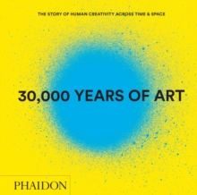 30,000 Years of Art (Revised and Updated Edition) : The Story of Human Creativity Across Time & Space, Hardback Book 30,000 Years of Art (Revised and Updated Edition) : The Story of Human Creativity Across Time & Space, Hardback Book