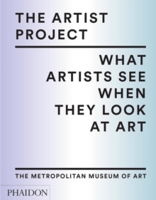 The Artist Project : What Artists See When They Look at Art, Hardback Book The Artist Project : What Artists See When They Look at Art, Hardback Book
