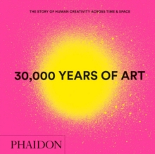 30,000 Years of Art : The Story of Human Creativity across Time and Space