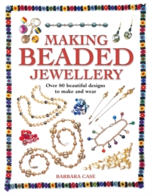 Making Beaded Jewellery : Over 80 Beautiful Designs to Make and Wear