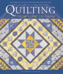 Quilting from Start to Finish : Traditions, Designs and Techniques, Hardback Book Quilting from Start to Finish : Traditions, Designs and Techniques, Hardback Book