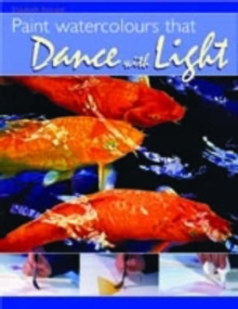 Paint Watercolours That Dance with Light : Step-by-step Techniques for Crisp Colours and Glowing Highlights, Paperback Book Paint Watercolours That Dance with Light : Step-by-step Techniques for Crisp Colours and Glowing Highlights, Paperback Book
