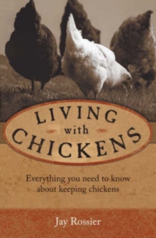Living with Chickens : Everything You Need to Know to Raise Your Own Backyard Flock, Paperback / softback Book Living with Chickens : Everything You Need to Know to Raise Your Own Backyard Flock, Paperback / softback Book