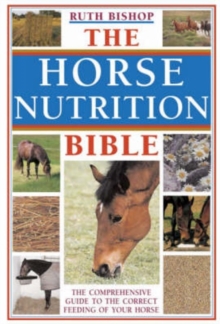 The Horse Nutrition Bible : The Comprehensive Guide to the Correct Feeding of Your Horse, Paperback / softback Book The Horse Nutrition Bible : The Comprehensive Guide to the Correct Feeding of Your Horse, Paperback / softback Book