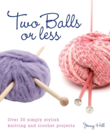 Two Balls or Less : Over 30 Simply Stylish Knitting and Crochet Projects, Paperback Book Two Balls or Less : Over 30 Simply Stylish Knitting and Crochet Projects, Paperback Book