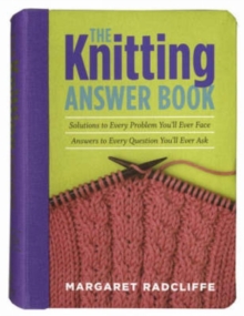 The Knitting Answer Book : Solutions to Every Problem You'll Ever Face, Answers to Every Question You'll Ever Ask, Paperback / softback Book The Knitting Answer Book : Solutions to Every Problem You'll Ever Face, Answers to Every Question You'll Ever Ask, Paperback / softback Book