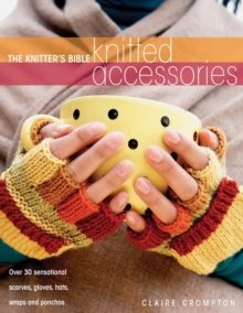 The Knitter's Bible, Knitted Accessories : Over 30 Sensational Scarves, Gloves, Hats, Wraps and Ponchos, Paperback Book The Knitter's Bible, Knitted Accessories : Over 30 Sensational Scarves, Gloves, Hats, Wraps and Ponchos, Paperback Book