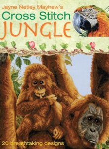 Cross Stitch Jungle : 20 Breath-taking Designs, Hardback Book Cross Stitch Jungle : 20 Breath-taking Designs, Hardback Book