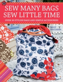 Sew Many Bags, Sew Little Time : Over 30 Stylish Bags and Simple Accessories, Paperback / softback Book Sew Many Bags, Sew Little Time : Over 30 Stylish Bags and Simple Accessories, Paperback / softback Book