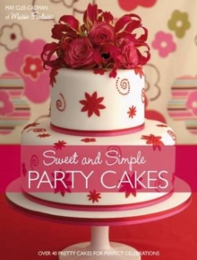 Sweet and Simple Party Cakes : Over 40 Pretty Cakes for Perfect Celebrations, Paperback / softback Book Sweet and Simple Party Cakes : Over 40 Pretty Cakes for Perfect Celebrations, Paperback / softback Book