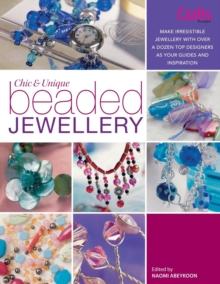 Chic and Unique Beaded Jewellery : Make Irresistible Jewellery with a Dozen Top Designers as Your Guides and Inspiration, Paperback Book Chic and Unique Beaded Jewellery : Make Irresistible Jewellery with a Dozen Top Designers as Your Guides and Inspiration, Paperback Book