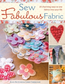 Sew Fabulous Fabric : 20 Charming Ways to Sew Fabrics into Your Life