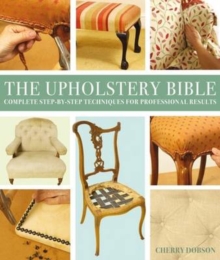 The Upholstery Bible : Complete Step-by-Step Techniques for Professional Results, Paperback Book The Upholstery Bible : Complete Step-by-Step Techniques for Professional Results, Paperback Book