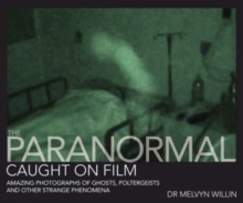 The Paranormal Caught on Film : Amazing Photographs of Ghosts, Poltergeists and Other Strange Phenomena, Hardback Book The Paranormal Caught on Film : Amazing Photographs of Ghosts, Poltergeists and Other Strange Phenomena, Hardback Book