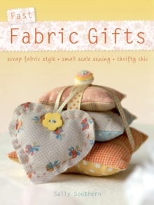 Fast Fabric Gifts : Scrap Fabric Style, Small Scale Sewing, Thrifty Chic