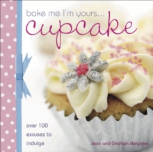 Bake Me I'm Yours . . . Cupcake : Over 100 Excuses to Indulge