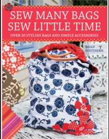 Sew Many Bags, Sew Little Time : Over 30 Simply Stylish Bags and Accessories