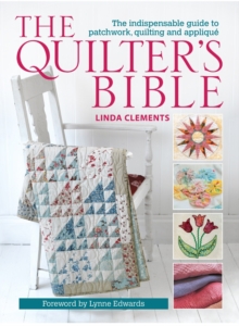 The Quilter's Bible : The Indispensable Guide to Patchwork, Quilting and Applique, Paperback Book The Quilter's Bible : The Indispensable Guide to Patchwork, Quilting and Applique, Paperback Book