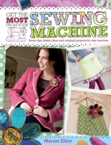 Get the Most From Your Sewing Machine : Smart Tips, Funky Ideas and Original Projects for Any Machine, Paperback / softback Book Get the Most From Your Sewing Machine : Smart Tips, Funky Ideas and Original Projects for Any Machine, Paperback / softback Book