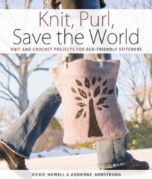 Knit, Purl, Save the World : Fabulous Knit and Crochet Projects for Eco-Friendly Stitchers, Paperback Book Knit, Purl, Save the World : Fabulous Knit and Crochet Projects for Eco-Friendly Stitchers, Paperback Book