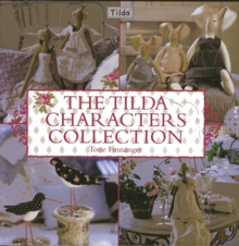The Tilda Characters Collection : Birds, Bunnies, Angels and Dolls, Hardback Book The Tilda Characters Collection : Birds, Bunnies, Angels and Dolls, Hardback Book