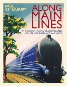 Along Main Lines : The Great Trains, Stations and Routes of Britain's Railways, Hardback Book Along Main Lines : The Great Trains, Stations and Routes of Britain's Railways, Hardback Book