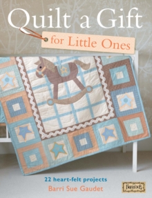 Quilt a Gift for Little Ones : 22 Heart-Felt Projects, Paperback Book Quilt a Gift for Little Ones : 22 Heart-Felt Projects, Paperback Book