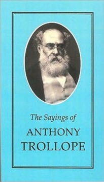 The Sayings of Anthony Trollope, Paperback / softback Book The Sayings of Anthony Trollope, Paperback / softback Book