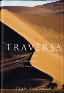 Traversa : A Solo Walk Across Africa, from the Skeleton Coast to the Indian Ocean, Hardback Book Traversa : A Solo Walk Across Africa, from the Skeleton Coast to the Indian Ocean, Hardback Book