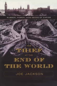 The Thief at the End of the World : Rubber, Power, and the Seeds of Empire, Hardback Book The Thief at the End of the World : Rubber, Power, and the Seeds of Empire, Hardback Book