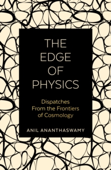 The Edge of Physics : Dispatches from the Frontiers of Cosmology