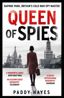 Queen of Spies : Daphne Park, Britain's Cold War Spy Master