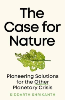 The Case for Nature : Pioneering Solutions for A Planetary Crisis