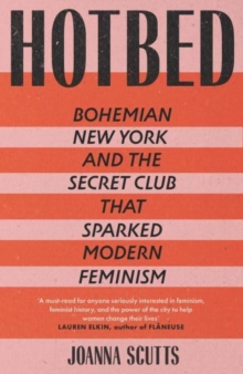 Hotbed : Bohemian New York and the Secret Club that Sparked Modern Feminism