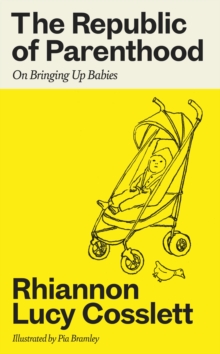 The Republic of Parenthood : On Bringing Up Babies