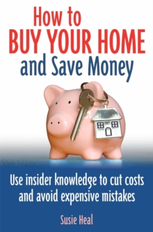 How To Buy Your Home and Save Money : Use insider knowledge to cut costs and avoid expensive mistakes, Paperback / softback Book How To Buy Your Home and Save Money : Use insider knowledge to cut costs and avoid expensive mistakes, Paperback / softback Book