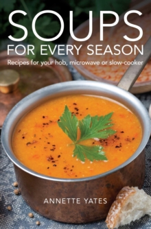 Soups for Every Season : Recipes for your hob, microwave or slow-cooker