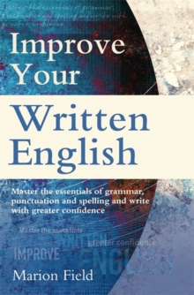 Improve Your Written English : The essentials of grammar, punctuation and spelling