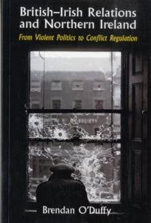 British-Irish Relations and Northern Ireland : From Violent Politics to Conflict Regulation, Paperback Book British-Irish Relations and Northern Ireland : From Violent Politics to Conflict Regulation, Paperback Book
