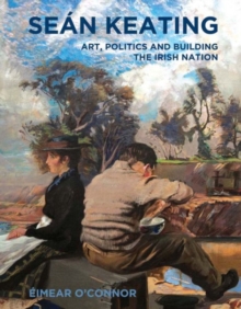Sean Keating : Art, Politics and Building the Irish Nation, Paperback / softback Book Sean Keating : Art, Politics and Building the Irish Nation, Paperback / softback Book