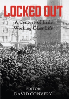 Locked Out : A Century of Irish Working-Class Life