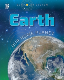 Our Solar System : Earth: Our Home Planet