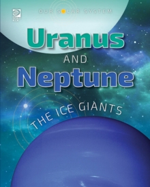 Our Solar System : Uranus and Neptune: The Ice Giants